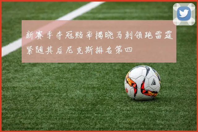 新赛季夺冠赔率揭晓马刺领跑雷霆紧随其后尼克斯排名第四